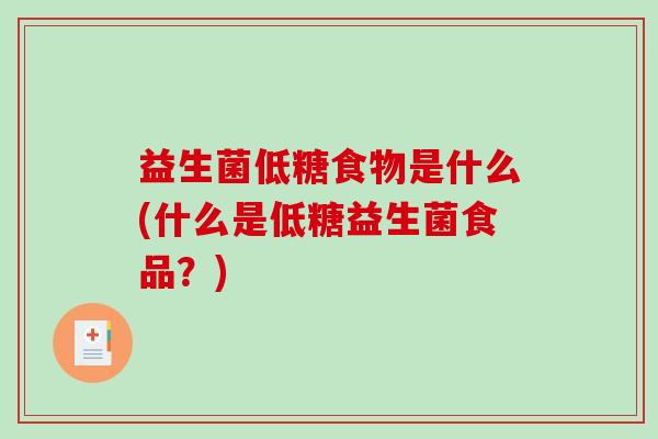 益生菌低糖食物是什么(什么是低糖益生菌食品？)
