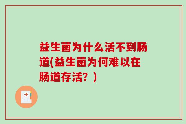 益生菌为什么活不到肠道(益生菌为何难以在肠道存活？)