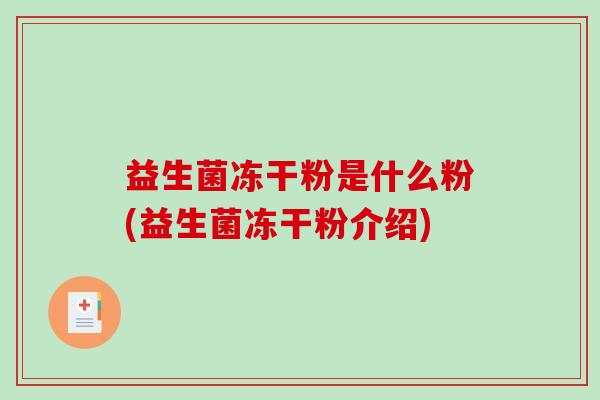 益生菌冻干粉是什么粉(益生菌冻干粉介绍)
