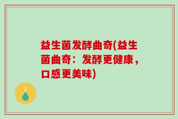 益生菌发酵曲奇(益生菌曲奇：发酵更健康，口感更美味)
