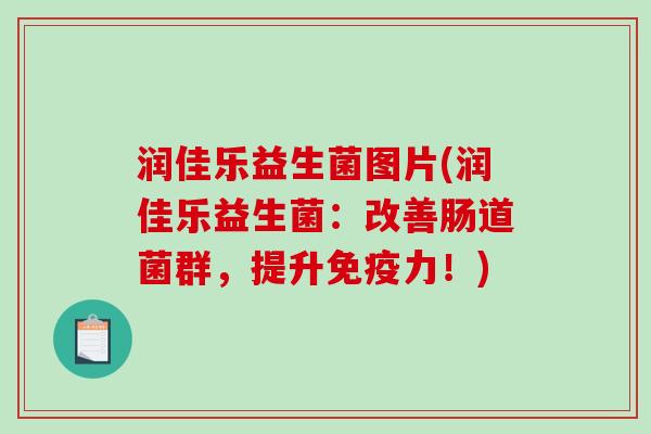 润佳乐益生菌图片(润佳乐益生菌：改善肠道菌群，提升免疫力！)