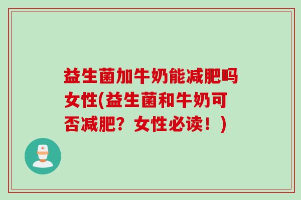 益生菌加牛奶能减肥吗女性(益生菌和牛奶可否减肥？女性必读！)