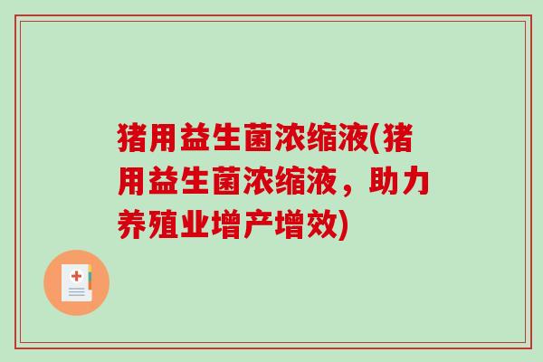 猪用益生菌浓缩液(猪用益生菌浓缩液，助力养殖业增产增效)
