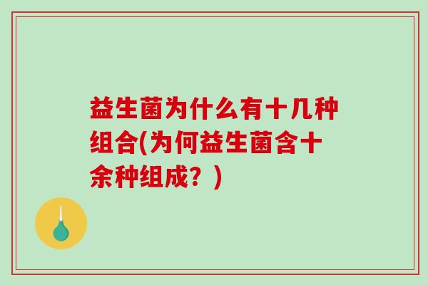 益生菌为什么有十几种组合(为何益生菌含十余种组成？)