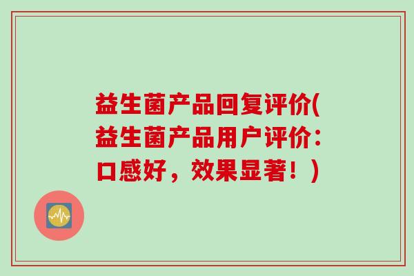 益生菌产品回复评价(益生菌产品用户评价：口感好，效果显著！)