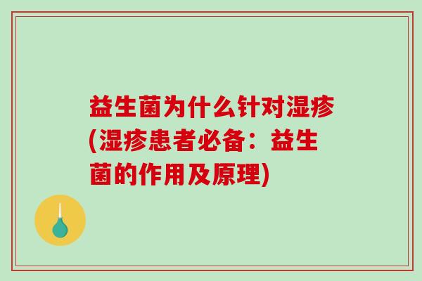 益生菌为什么针对湿疹(湿疹患者必备：益生菌的作用及原理)