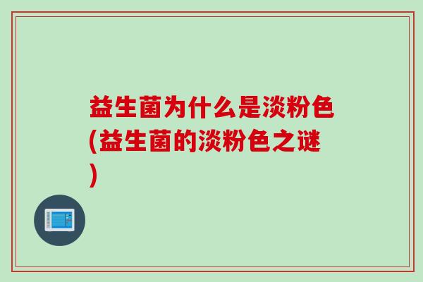 益生菌为什么是淡粉色(益生菌的淡粉色之谜)
