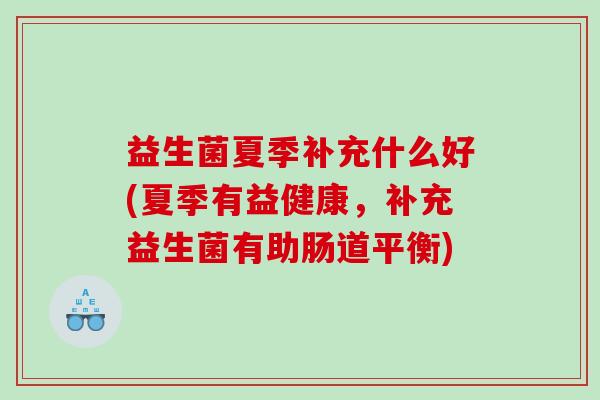 益生菌夏季补充什么好(夏季有益健康，补充益生菌有助肠道平衡)