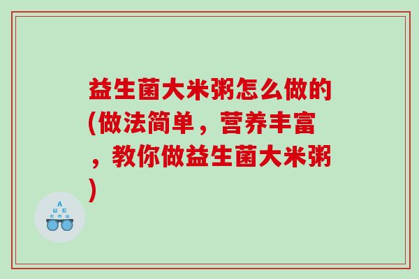 益生菌大米粥怎么做的(做法简单，营养丰富，教你做益生菌大米粥)