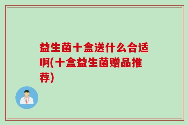 益生菌十盒送什么合适啊(十盒益生菌赠品推荐)