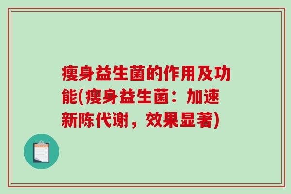 瘦身益生菌的作用及功能(瘦身益生菌：加速新陈代谢，效果显著)