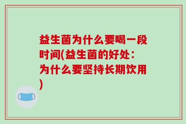 益生菌为什么要喝一段时间(益生菌的好处：为什么要坚持长期饮用)