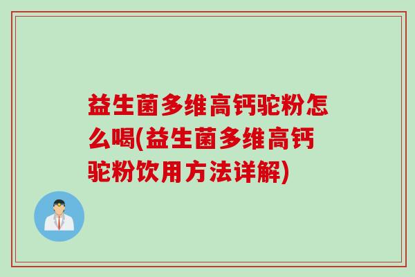 益生菌多维高钙驼粉怎么喝(益生菌多维高钙驼粉饮用方法详解)