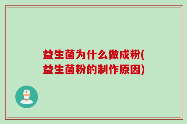 益生菌为什么做成粉(益生菌粉的制作原因)