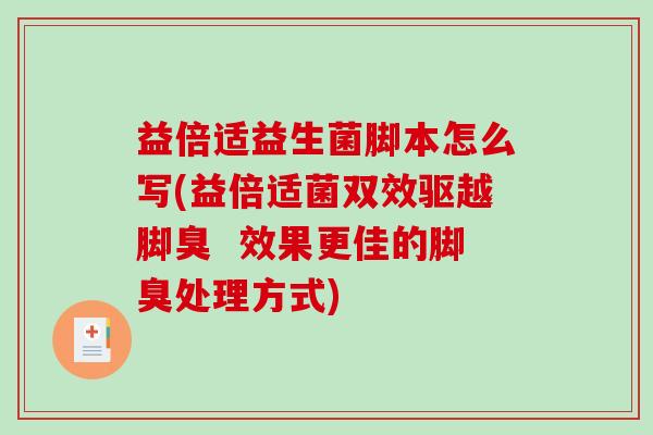 益倍适益生菌脚本怎么写(益倍适菌双效驱越脚臭  效果更佳的脚臭处理方式)