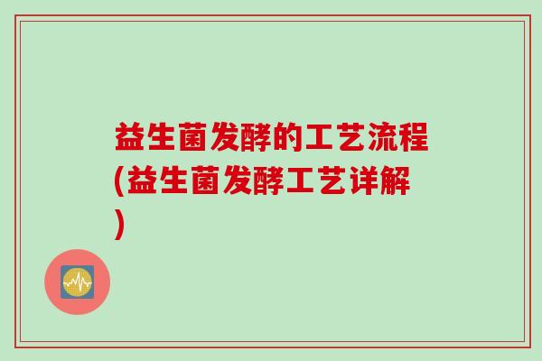 益生菌发酵的工艺流程(益生菌发酵工艺详解)