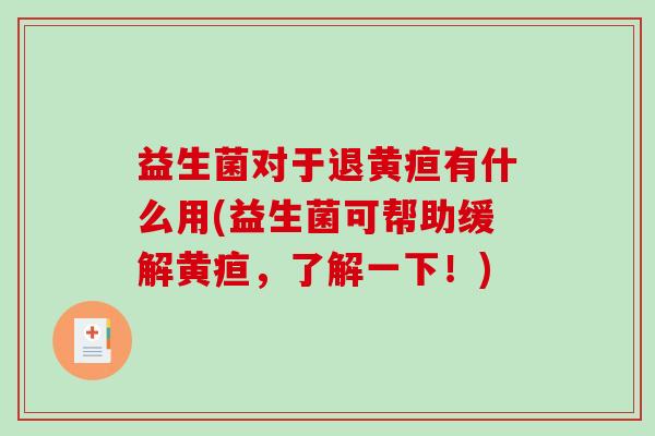益生菌对于退黄疸有什么用(益生菌可帮助缓解黄疸，了解一下！)