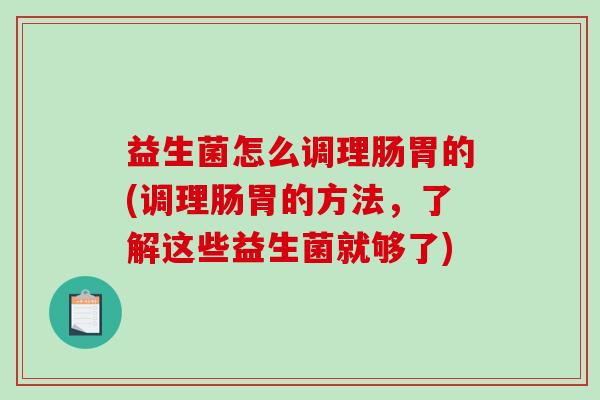 益生菌怎么调理肠胃的(调理肠胃的方法，了解这些益生菌就够了)