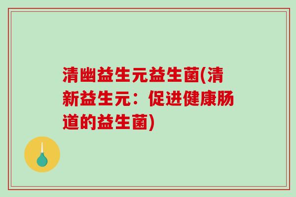 清幽益生元益生菌(清新益生元：促进健康肠道的益生菌)