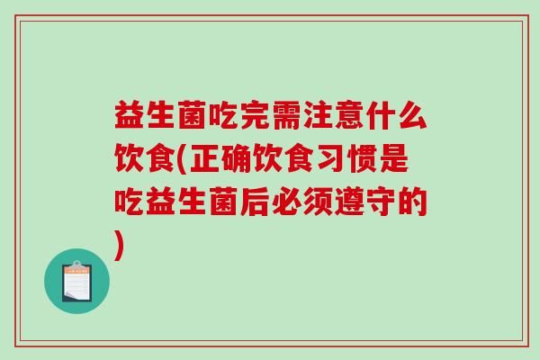 益生菌吃完需注意什么饮食(正确饮食习惯是吃益生菌后必须遵守的)