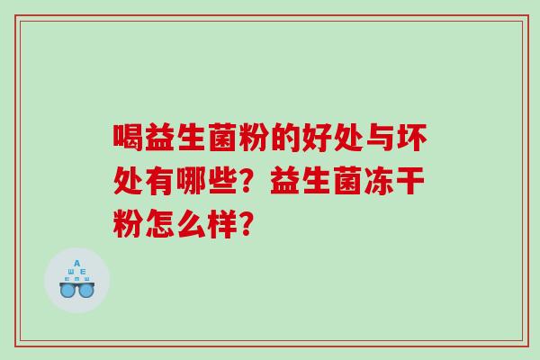 喝益生菌粉的好处与坏处有哪些？益生菌冻干粉怎么样？