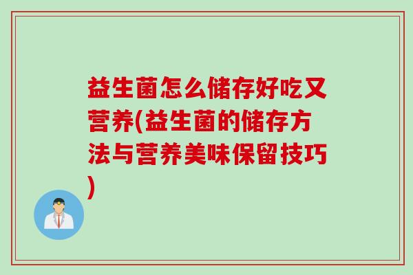 益生菌怎么储存好吃又营养(益生菌的储存方法与营养美味保留技巧)