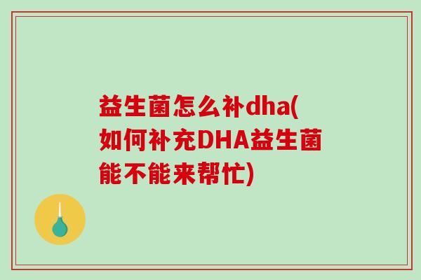 益生菌怎么补dha(如何补充DHA益生菌能不能来帮忙)