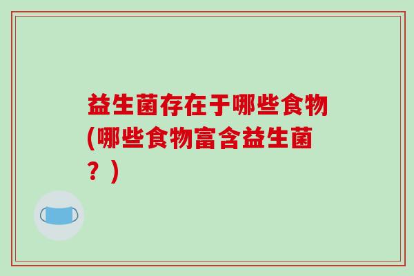 益生菌存在于哪些食物(哪些食物富含益生菌？)