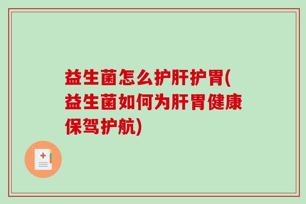 益生菌怎么护肝护胃(益生菌如何为肝胃健康保驾护航)