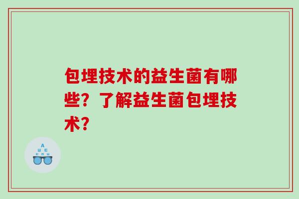 包埋技术的益生菌有哪些？了解益生菌包埋技术？