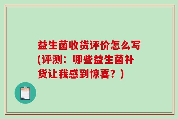 益生菌收货评价怎么写(评测：哪些益生菌补货让我感到惊喜？)