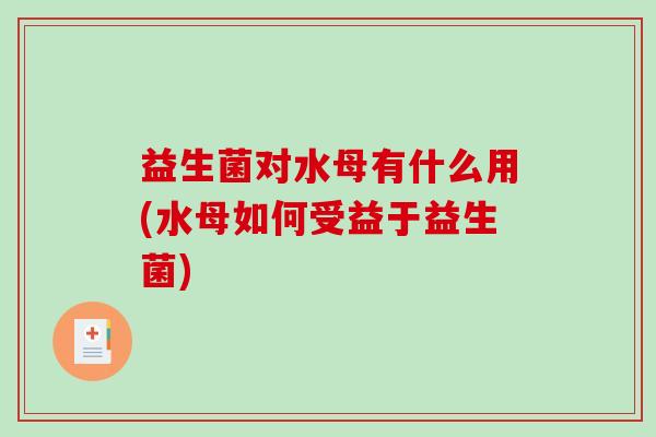益生菌对水母有什么用(水母如何受益于益生菌)