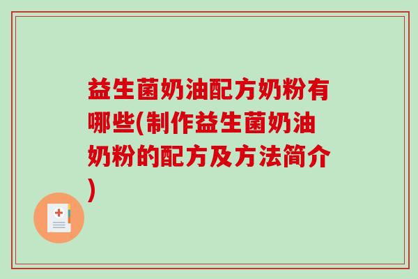 益生菌奶油配方奶粉有哪些(制作益生菌奶油奶粉的配方及方法简介) 益生菌奶油配方奶粉有哪些(制作益生菌奶油奶粉的配方及方法简介)