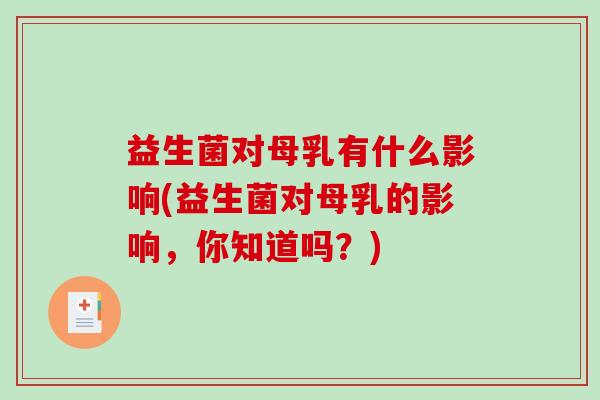 益生菌对母乳有什么影响(益生菌对母乳的影响，你知道吗？)