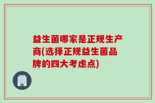 益生菌哪家是正规生产商(选择正规益生菌品牌的四大考虑点)