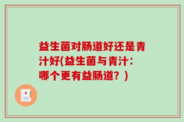 益生菌对肠道好还是青汁好(益生菌与青汁：哪个更有益肠道？)
