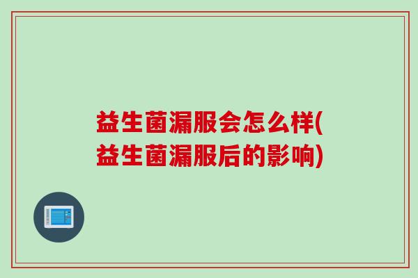 益生菌漏服会怎么样(益生菌漏服后的影响)