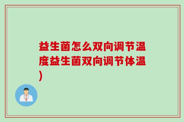 益生菌怎么双向调节温度益生菌双向调节体温)