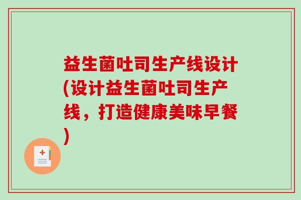 益生菌吐司生产线设计(设计益生菌吐司生产线，打造健康美味早餐)