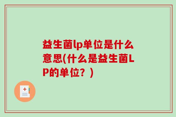 益生菌lp单位是什么意思(什么是益生菌LP的单位？)