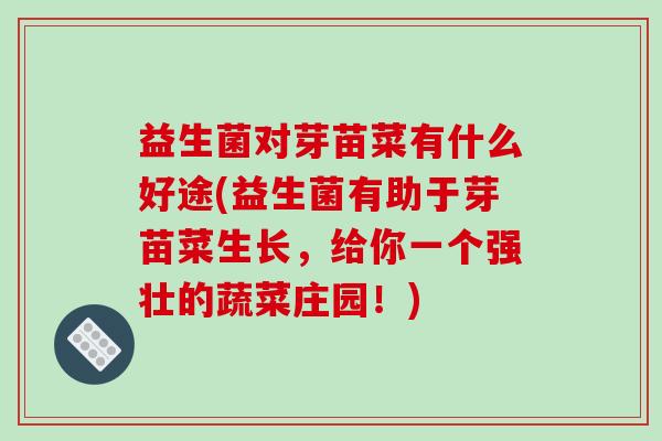 益生菌对芽苗菜有什么好途(益生菌有助于芽苗菜生长，给你一个强壮的蔬菜庄园！)