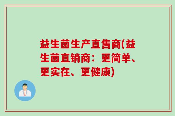 益生菌生产直售商(益生菌直销商：更简单、更实在、更健康)