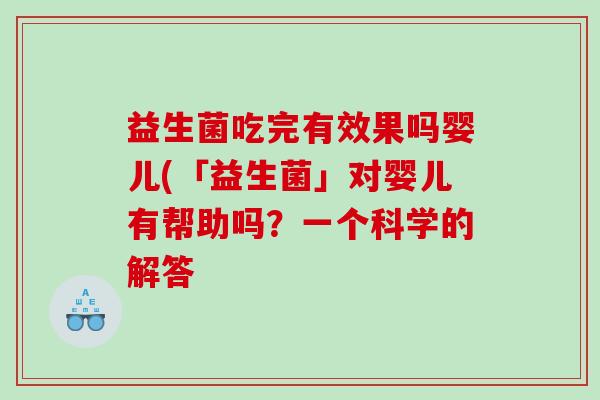 益生菌吃完有效果吗婴儿(「益生菌」对婴儿有帮助吗？一个科学的解答