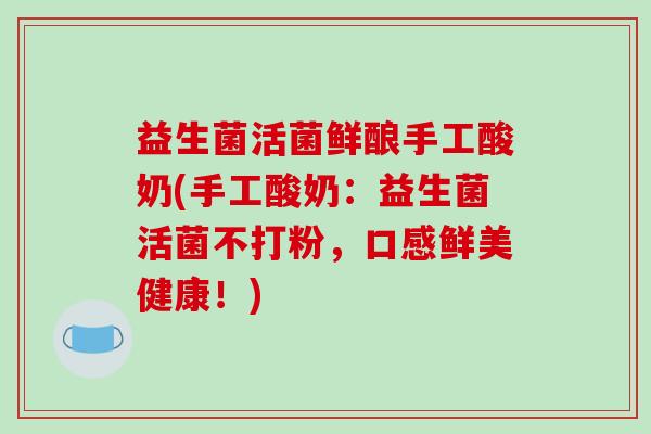 益生菌活菌鲜酿手工酸奶(手工酸奶：益生菌活菌不打粉，口感鲜美健康！)