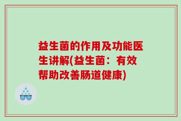 益生菌的作用及功能医生讲解(益生菌：有效帮助改善肠道健康)