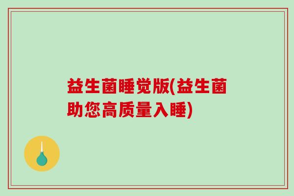 益生菌睡觉版(益生菌助您高质量入睡)