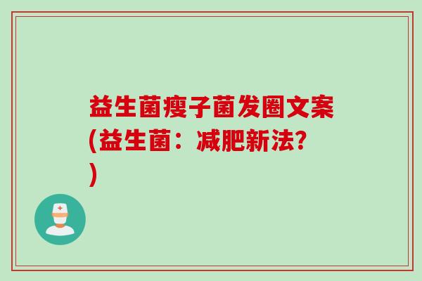 益生菌瘦子菌发圈文案(益生菌：减肥新法？)