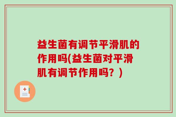 益生菌有调节平滑肌的作用吗(益生菌对平滑肌有调节作用吗？)