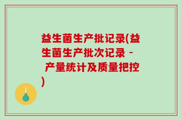 益生菌生产批记录(益生菌生产批次记录 - 产量统计及质量把控)