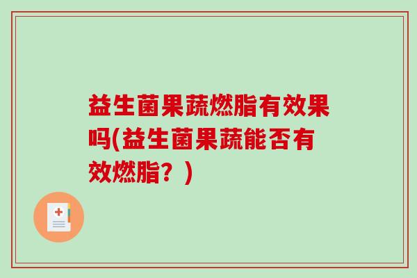 益生菌果蔬燃脂有效果吗(益生菌果蔬能否有效燃脂？)
